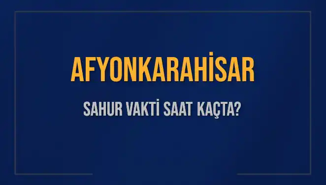 Afyonkarahisar'da Sahur Vakti Bilgileri ve İmsak Saatleri