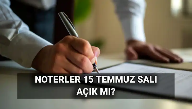 15 Temmuz'da Noterler Açık mı? Tatil Durumu Açıklandı!