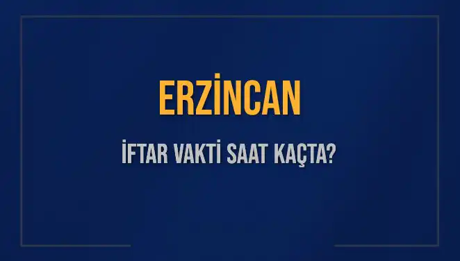 Erzincan'da İftar Vakti: Bugün Akşam Ezanı Saat Kaçta Okunacak?