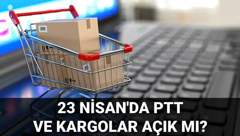 23 Nisan'da PTT ve Kargo Hizmetleri Ne Durumda?
