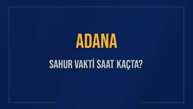 Adana Sahur Vakti: Diyanet'in 2025 Takviminde Saat Kaçta?