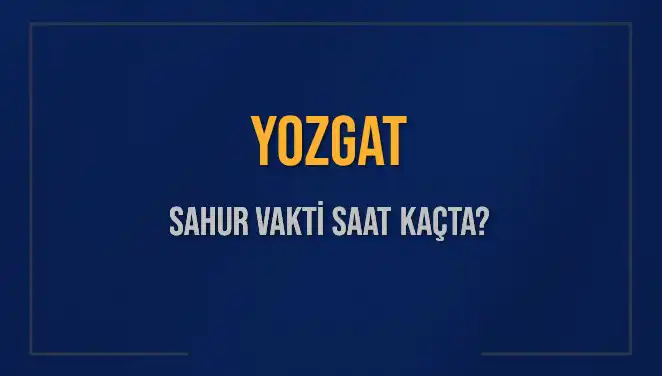 Yozgat Sahur Vakti: 8 Mart 2025 İçin Saat Kaçta?
