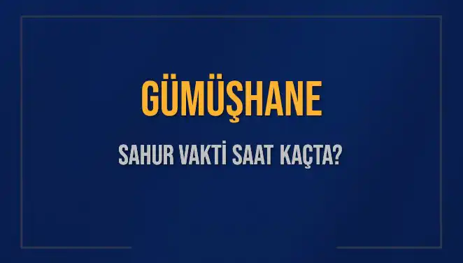 Gümüşhane'de Sahur Vakitleri: 2025 Tarihinde Ne Zaman?