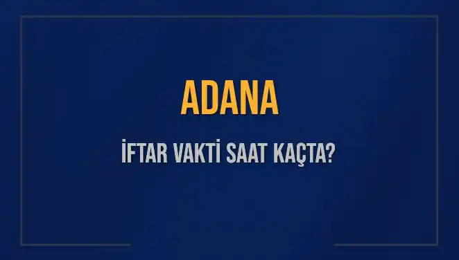 Adana’da İftar Vakti Ne Zaman? 2025 Akşam Ezanı Saati!
