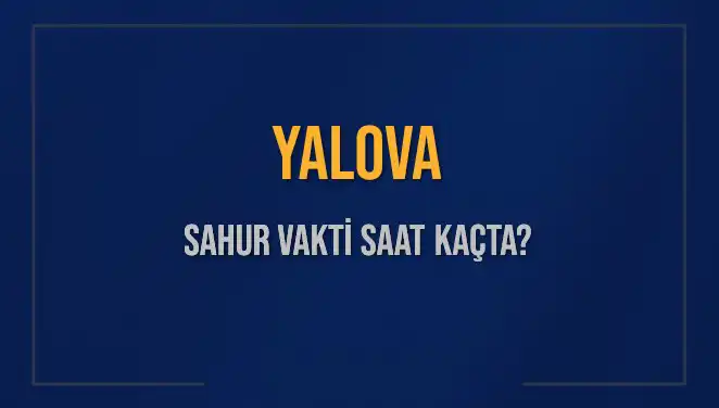 Yalova'da Sahur Vakti: Saat Kaçta ve Ne Zaman Sona Eriyor?