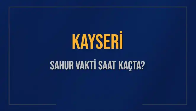 Kayseri'de Sahur Vaktine Dair Her Şey: Saat Kaçta?