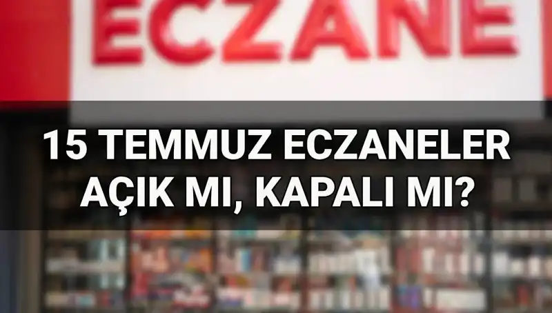 15 Temmuz’da Eczaneler Açık mı? Tatil Günlerinde Hizmet Durumu!
