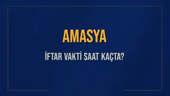 Amasya'da İftar Saati: Bugün Akşam Ezanı Ne Zaman?