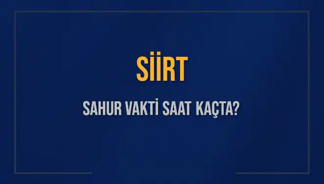 Siirt'te Sahur Vakti: İmsak Saatleri ve Detayları
