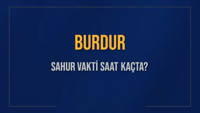 Burdur'da 8 Mart 2025 Sahur Vaktine Dikkat: Saat Kaçta?