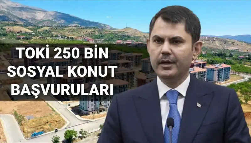 TOKİ 250 Bin Sosyal Konut İçin Başvuru Süreci Ne Zaman Başlayacak?