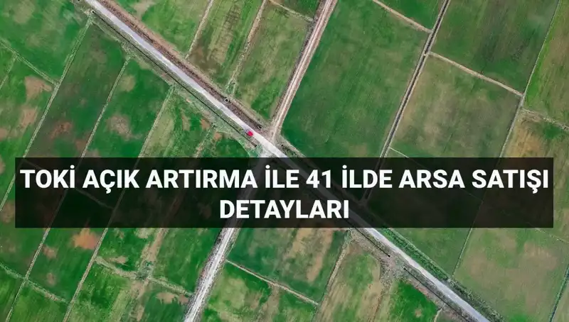 TOKİ Açık Artırma Satışı ile 306 Arsa Fırsatı: Detaylar Burada!