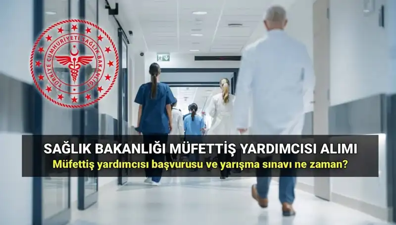 2025 Sağlık Bakanlığı Müfettiş Yardımcısı Alımı Başvuru Tarihleri Açıklandı!