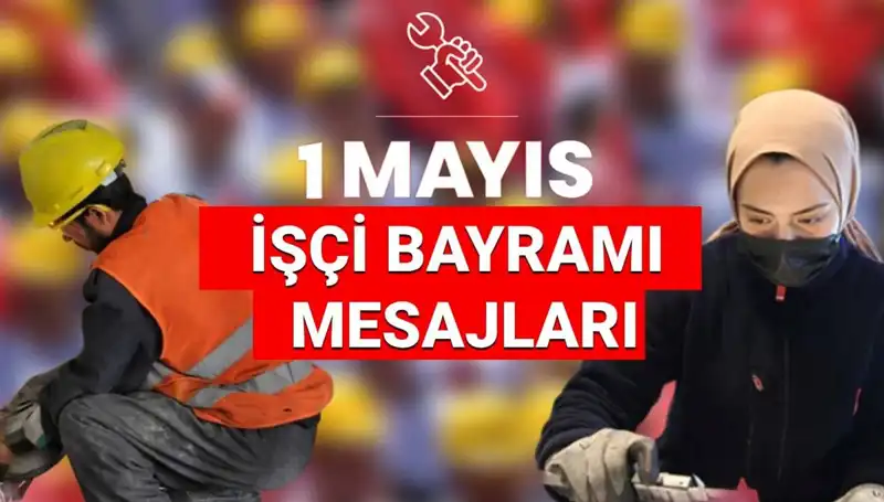 2025 1 Mayıs İşçi Bayramı'nda Paylaşılacak En Güzel Mesajlar