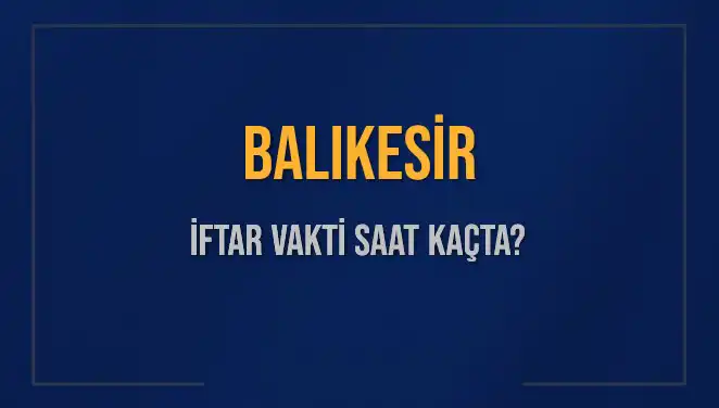 Balıkesir İftar Vakti: Bugün Akşam Ezanı Ne Zaman?