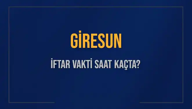 Giresun'da İftar Vakti: Saat Kaçta Ezan Okunacak?