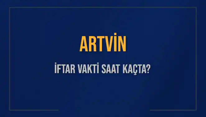 Artvin İftar Vakti: 2025 Akşam Ezanı Ne Zaman?