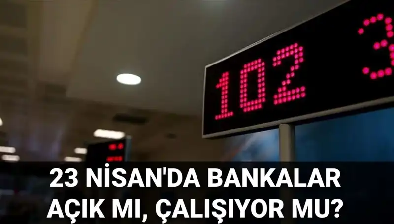 Bankalar 23 Nisan 2023'te Açık mı, Kapalı mı? Tüm Detaylar Burada!