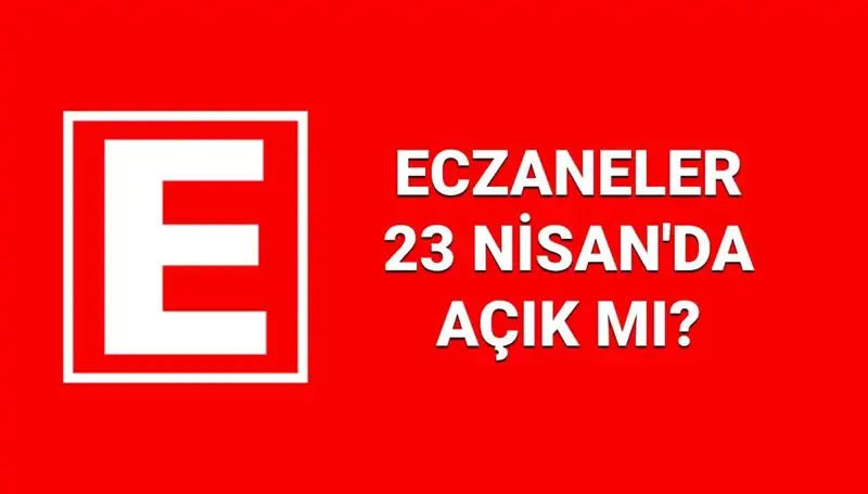 23 Nisan Eczaneler Açık mı? Nöbetçi Eczaneler Nerede?