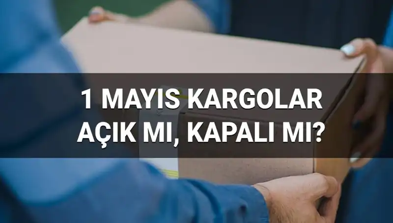 1 Mayıs'ta Kargo Firmaları Çalışıyor mu? Hangi Saatler Arasında Açık?