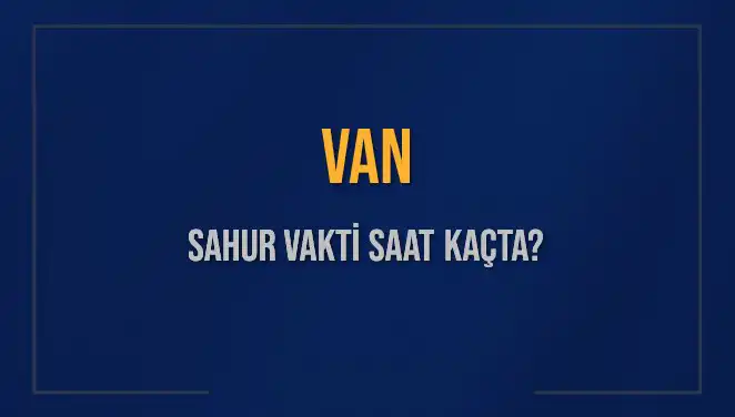 Van'da Sahur Vakti: İmsak Saatleri ve Kalan Süre