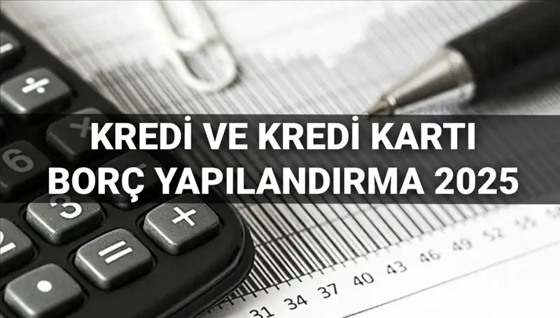2025 Yılında Kredi ve Kredi Kartı Borç Yapılandırma Başvuruları Hakkında Bilmeniz Gerekenler